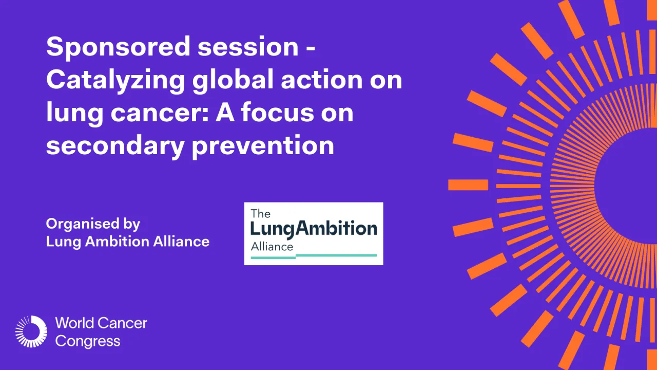 Sponsored session - Catalyzing global action on lung cancer: A focus on secondary prevention