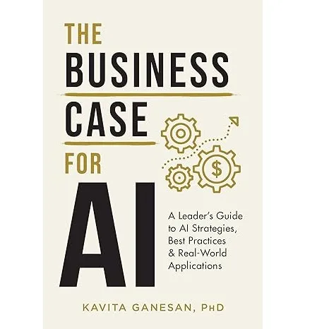 The Business Case for AI: A Leader's Guide to AI Strategies, Best Practices & Real-World Applications