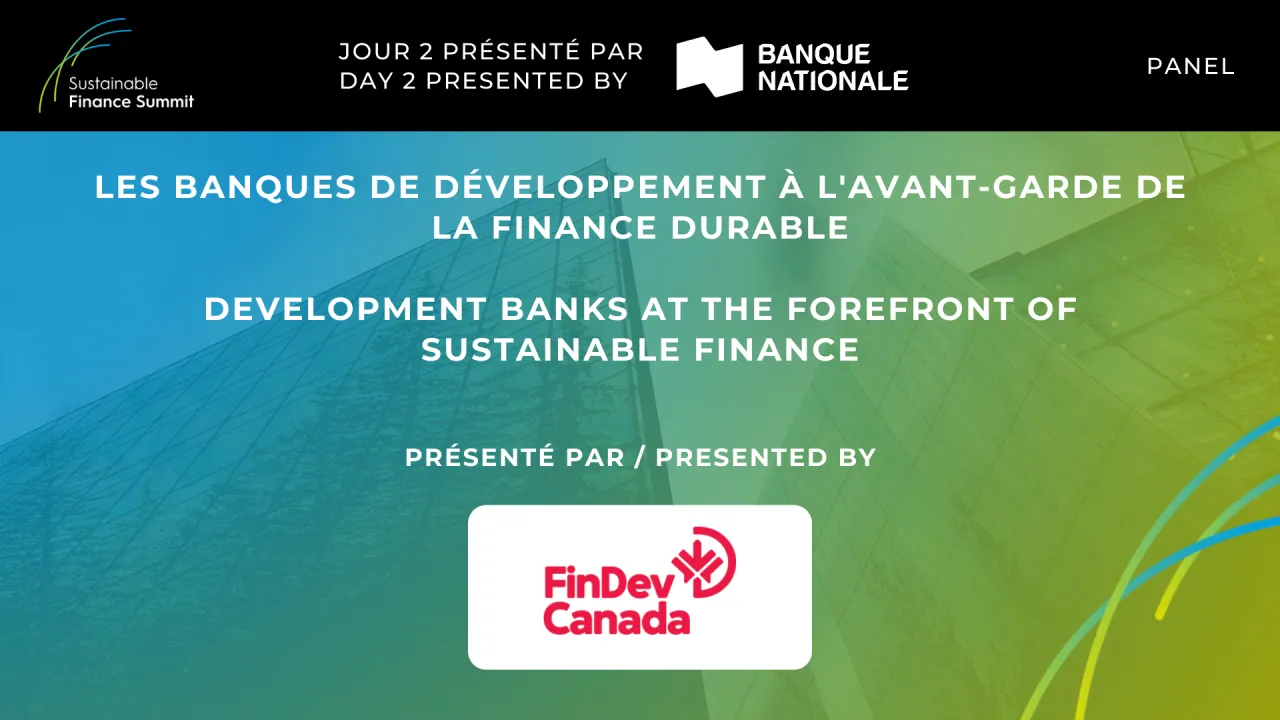 Panel - Development Banks at the Forefront of Sustainable Finance (presented by FinDev Canada)