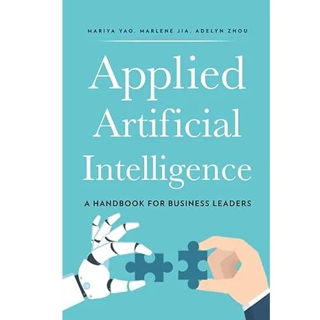Applied Artificial Intelligence: A Handbook For Business Leaders