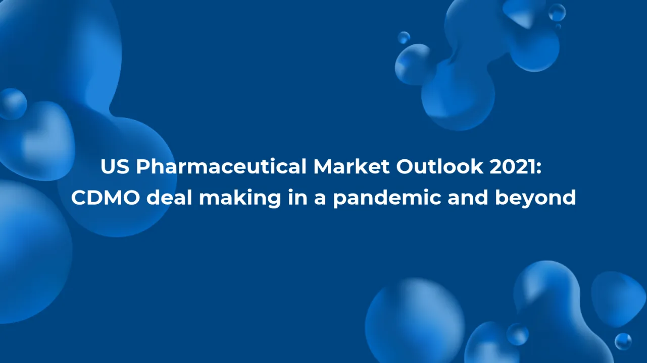 US Pharmaceutical Market Outlook 2021: CDMO Deal Making in a Pandemic and Beyond