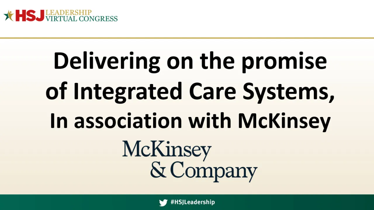 Delivering on the promise of Integrated Care Systems, In association with McKinsey