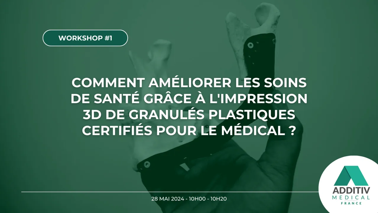 Workshop #1 : Comment améliorer les soins de santé grâce à l'impression 3D de granulés plastiques certifiés pour le médical ?