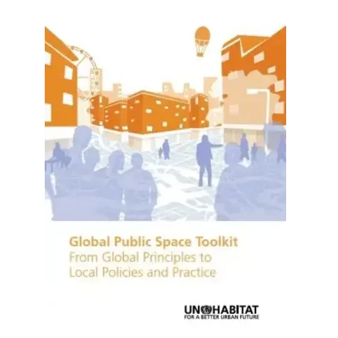 Global Public Space Toolkit: From Global Principles to Local Policies and Practice
