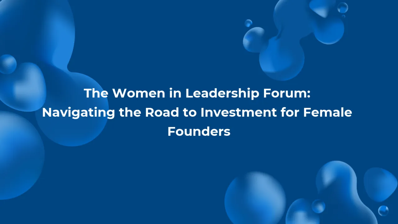 The Women in Leadership Forum: Navigating the Road to Investment for Female Founders