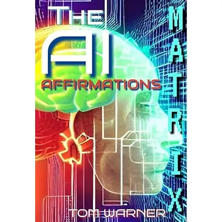 The AI Affirmations Matrix: Your Simple How-To Guide For Unleashing the Power of Custom AI-Generated Affirmations for UNLIMITED Personal Growth