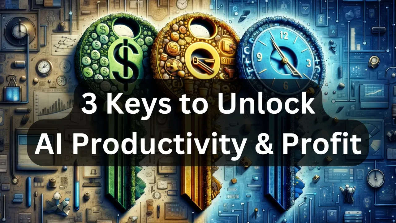 3 Keys to Unlock AI Productivity & Profit