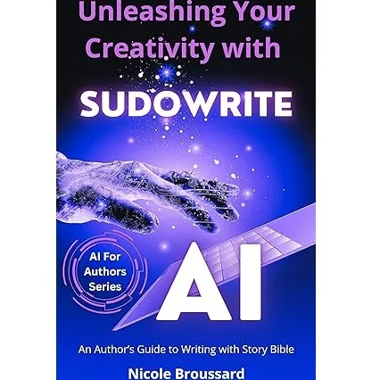 Unleashing Your Creativity with Sudowrite: An Author’s Guide to Writing with Story Bible (AI For Authors Series)