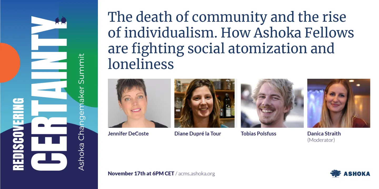 The death of community and the rise of individualism. How Ashoka Fellows are fighting social atomization and loneliness.