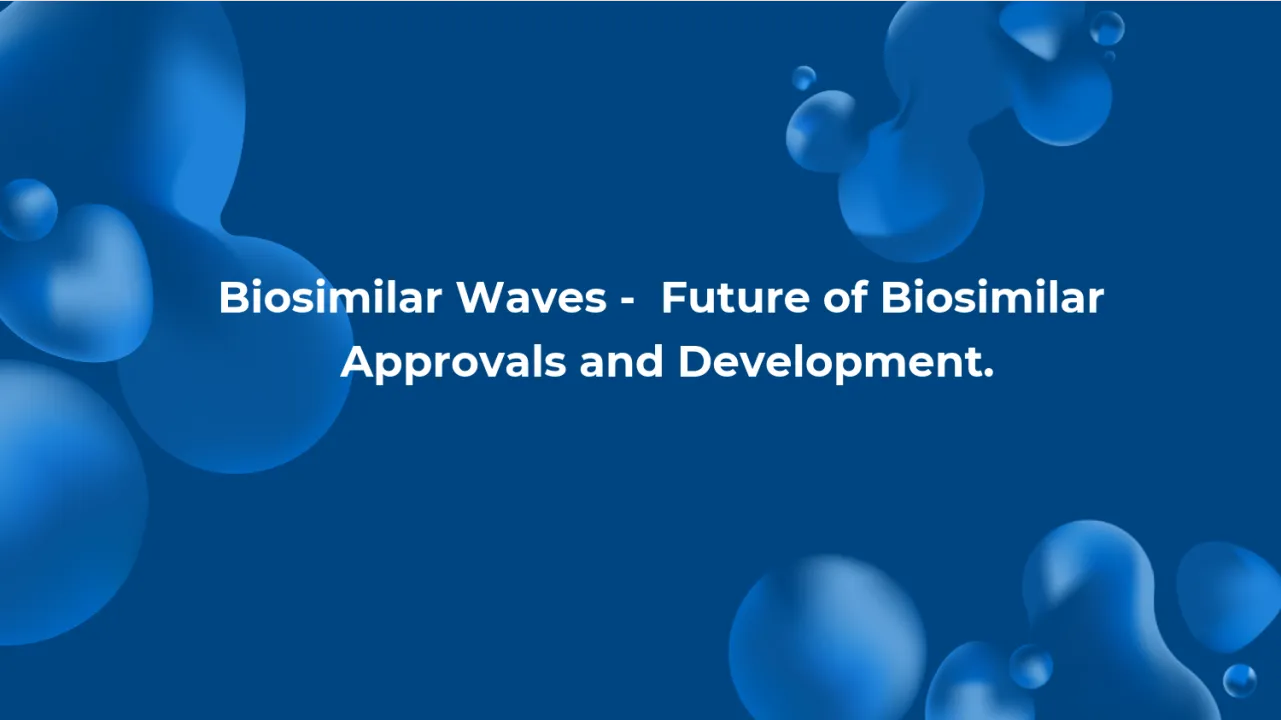 Biosimilar Waves - Future of Biosimilar Approvals and Development.