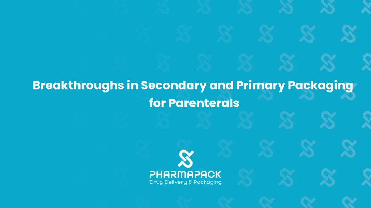 Breakthroughs in Secondary and Primary Packaging for Parenterals