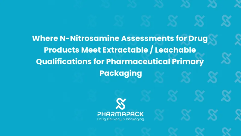Where N-Nitrosamine Assessments for Drug Products Meet Extractable / Leachable Qualifications for Pharmaceutical Primary Packaging
