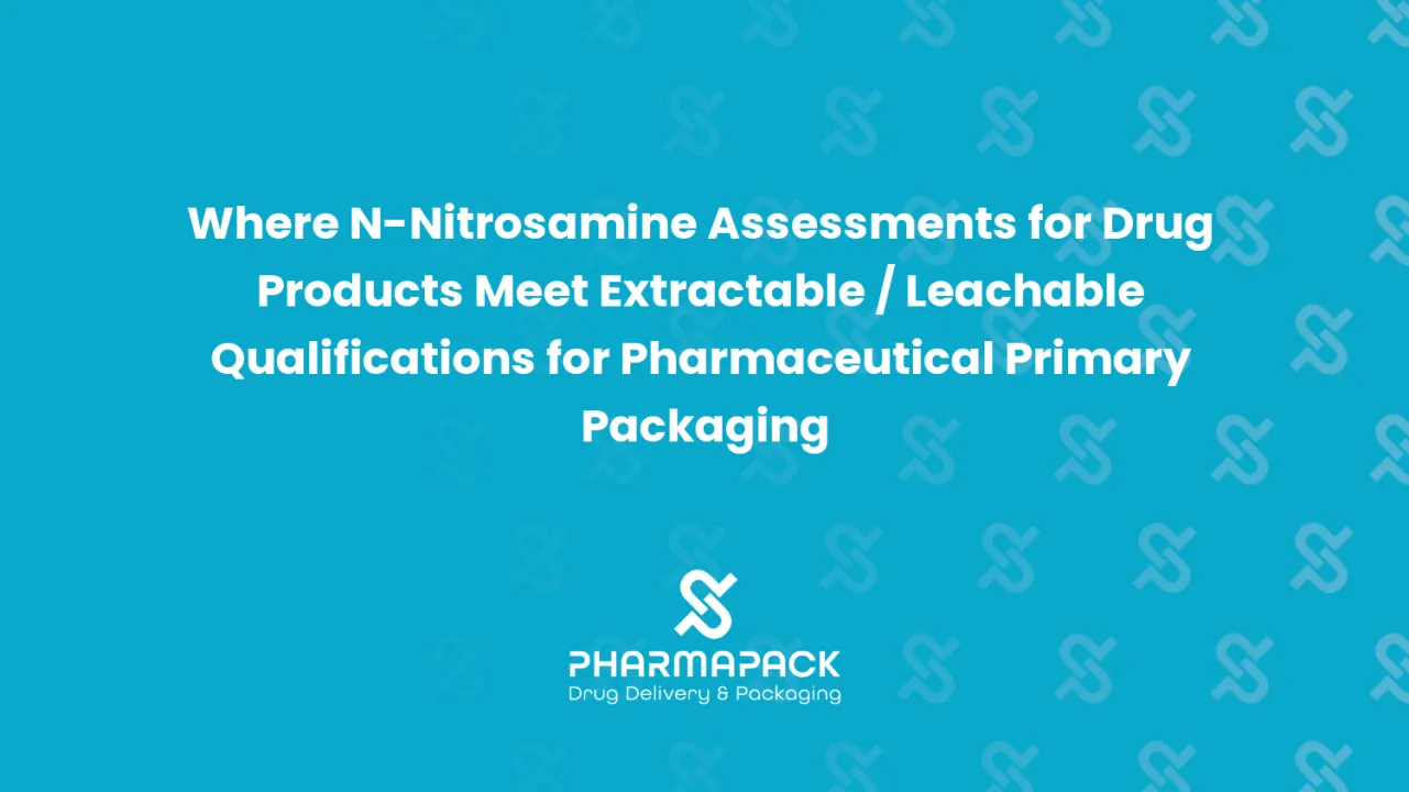 Where N-Nitrosamine Assessments for Drug Products Meet Extractable / Leachable Qualifications for Pharmaceutical Primary Packaging