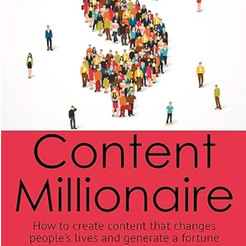 Content Millionaire: How to create content that changes people's lives and generate a fortune