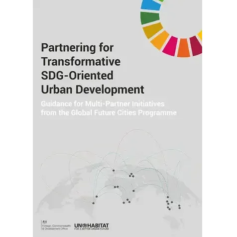 Partnering for Transformative SDG-Oriented Urban Development: Guidance for Multi-Partner Initiatives from the Global Future Cities Programme