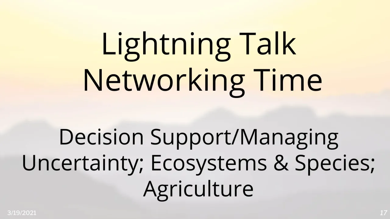 Lightning Talk Networking Time: Room - Decision Support/Managing Uncertainty; Ecosystems and Species; Agriculture
