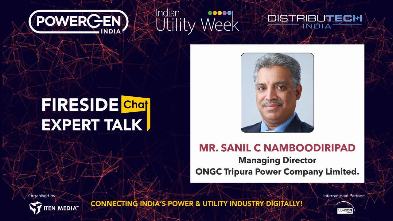 Fireside Chat - Mr. Sanil C Namboodiripad, Managing Director, ONGC Tripura Power Company Limited