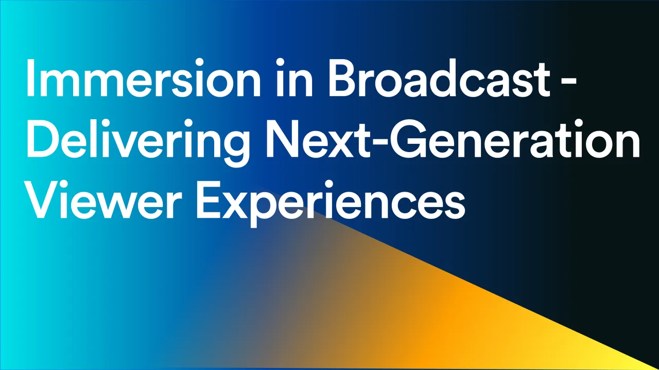 Immersion in Broadcast - Delivering Next-Generation Viewer Experiences