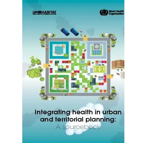 Integrating health in urban and territorial planning: A sourcebook for urban leaders, health and planning professionals