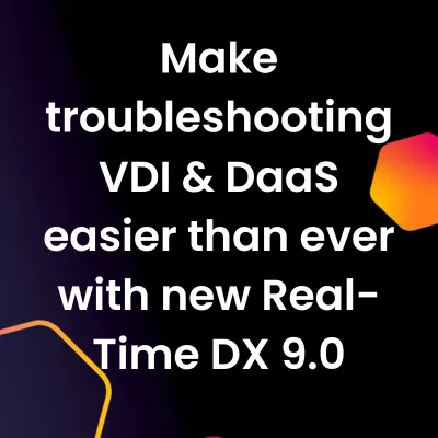 Make troubleshooting VDI & DaaS easier than ever with new Real-Time DX 9.0 release