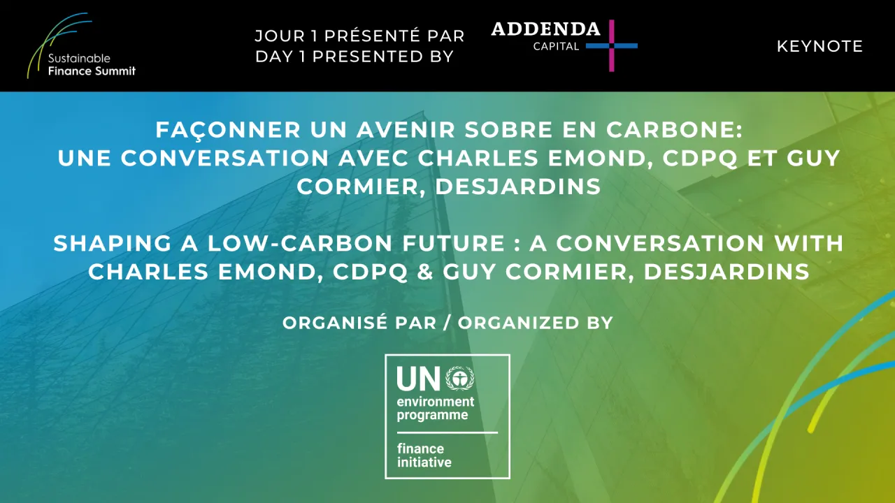 Keynote session - Shaping a low-carbon future : a conversation with Charles Emond, President & CEO, CDPQ & Guy Cormier, President & CEO, Desjardins (curated by UNEP FI)
