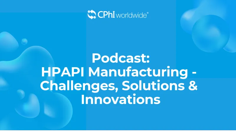 Podcast: HPAPI Manufacturing: Challenges, Solutions & Innovations