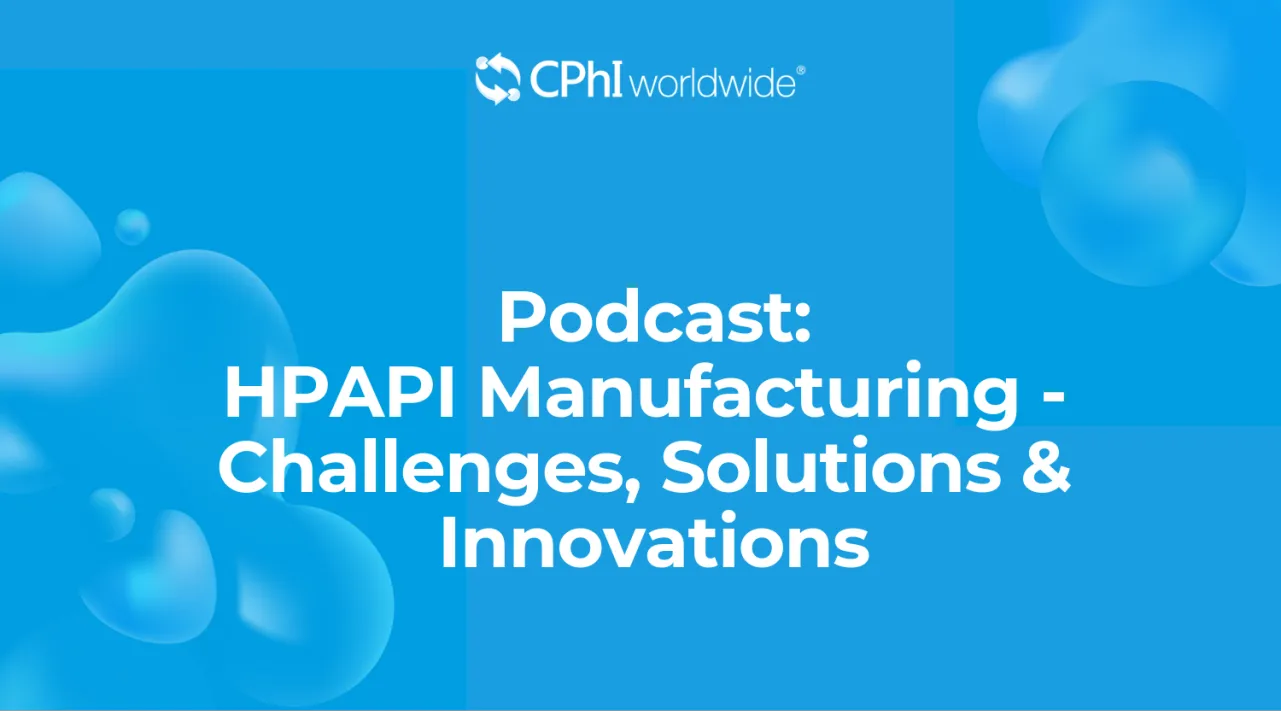 Podcast: HPAPI Manufacturing: Challenges, Solutions & Innovations