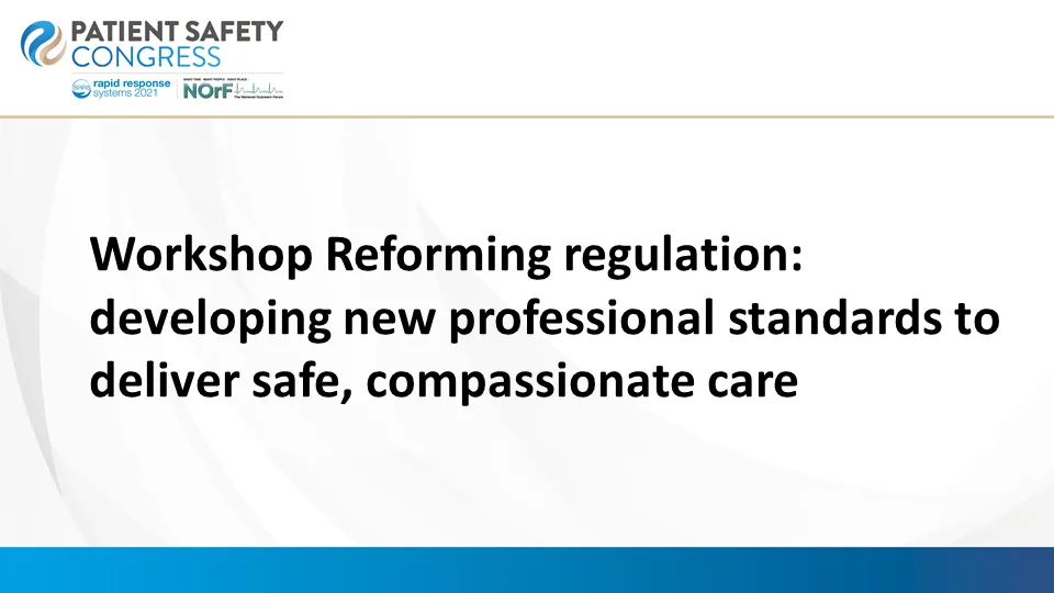 Workshop Reforming regulation: developing new professional standards to deliver safe, compassionate care