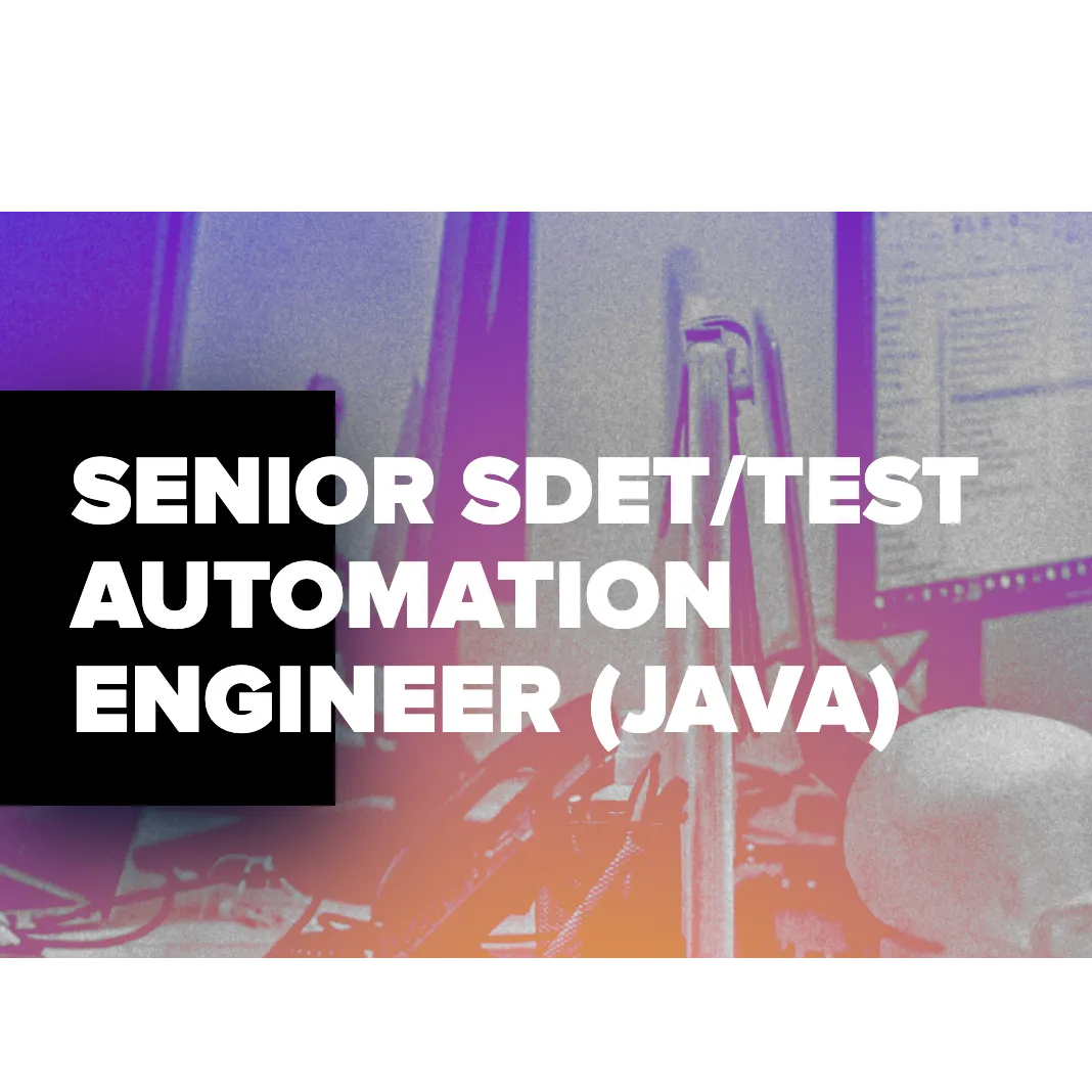 SENIOR SDET/TEST AUTOMATION ENGINEER (JAVA)