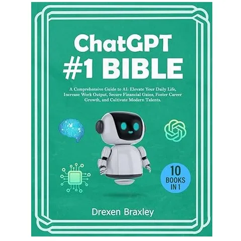 Chat GPT #1 Bible - 10 Books in 1: A Comprehensive Guide to AI: Elevate Your Daily Life, Increase Work Output, Secure Financial Gains, Foster Career Growth, and Cultivate Modern Talents