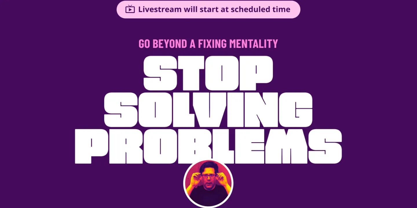 Stop Solving Problems