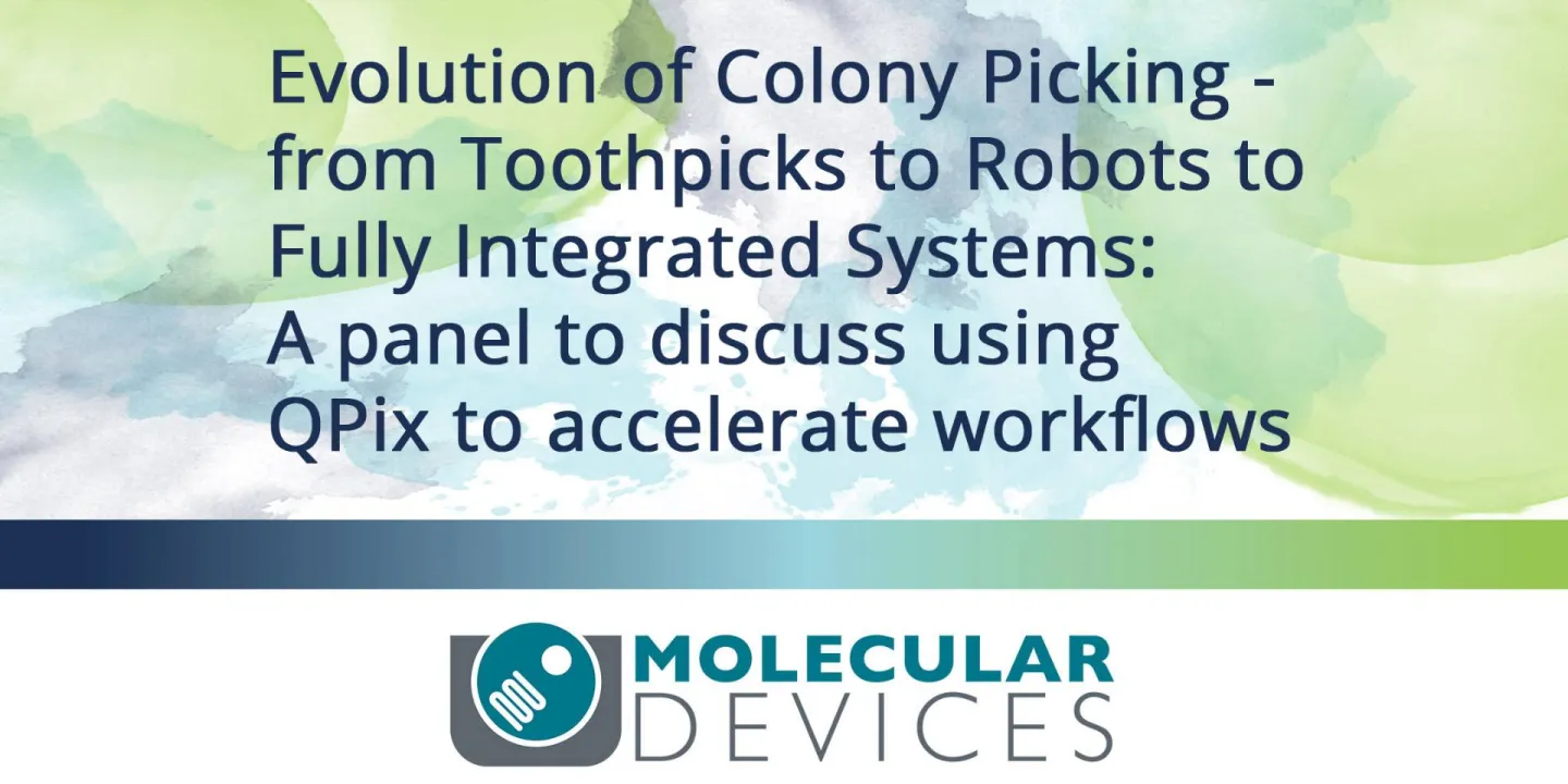 Evolution of Colony Picking - from Toothpicks to Robots to Fully Integrated Systems: A panel to discuss using QPix to accelerate workflows