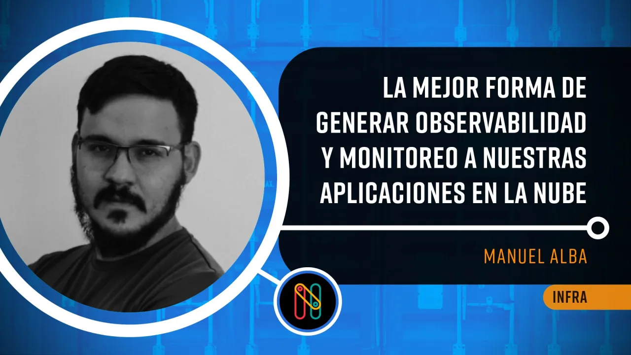La mejor forma de generar observabilidad y monitoreo a nuestras aplicaciones en la nube