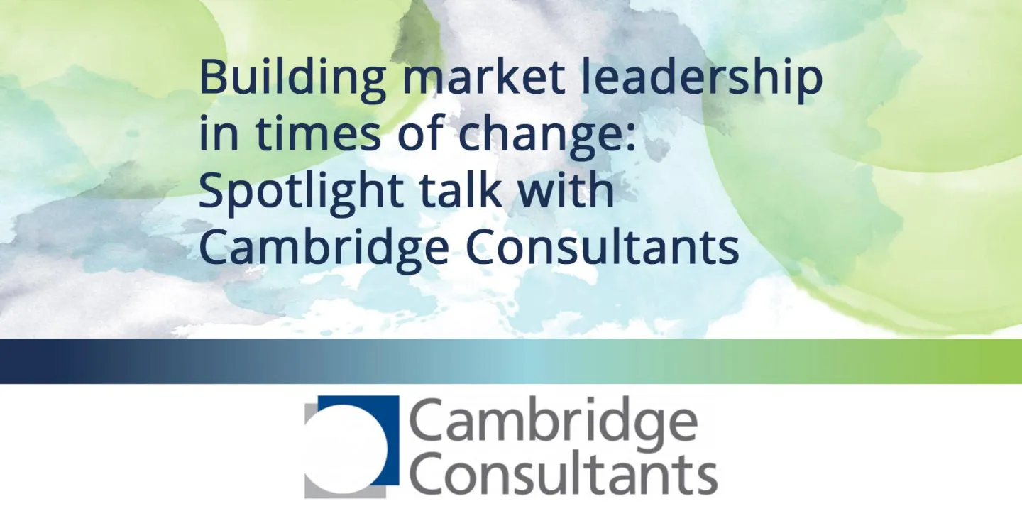 Building Market Leadership in Times of Change: Spotlight Talk with Cambridge Consultants