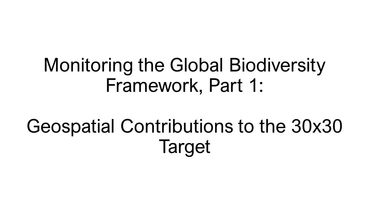 Monitoring the Global Biodiversity Framework, Part 1: Geospatial Contributions to the 30x30 Target