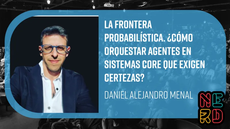 La frontera probabilística. ¿Cómo orquestar agentes en sistemas core que exigen certezas?