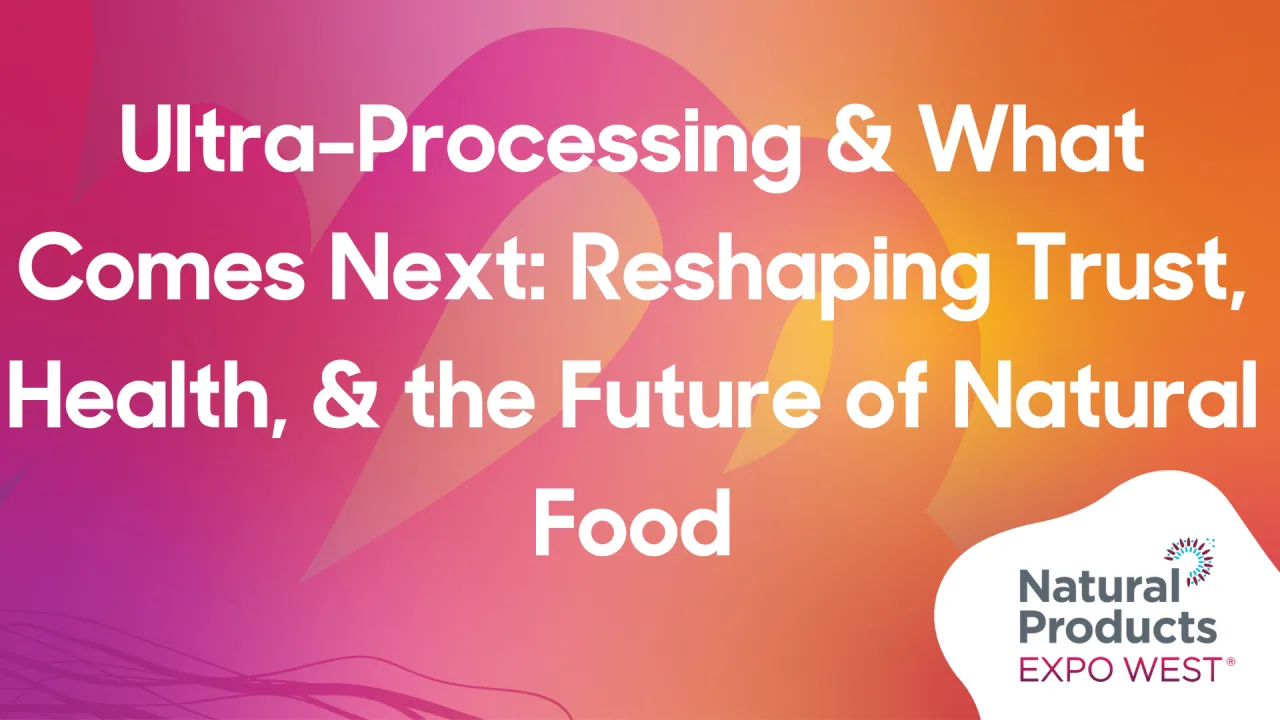 Ultra-Processing & What Comes Next: Reshaping Trust, Health, & the Future of Natural Food