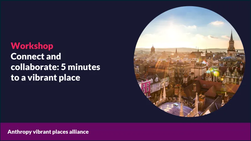 Connect and collaborate - 5 minutes to a vibrant place - Anthropy Vibrant Places Alliance