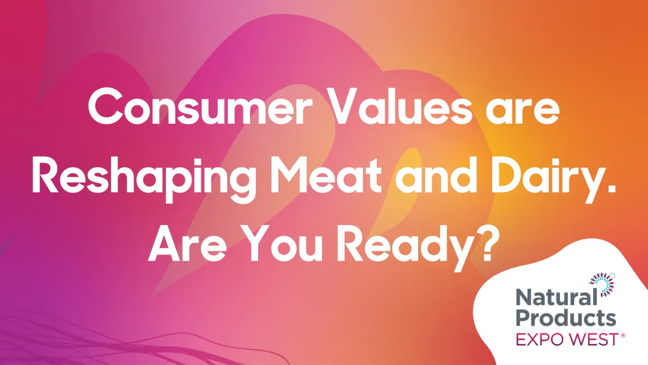 Consumer Values are Reshaping Meat and Dairy. Are You Ready?