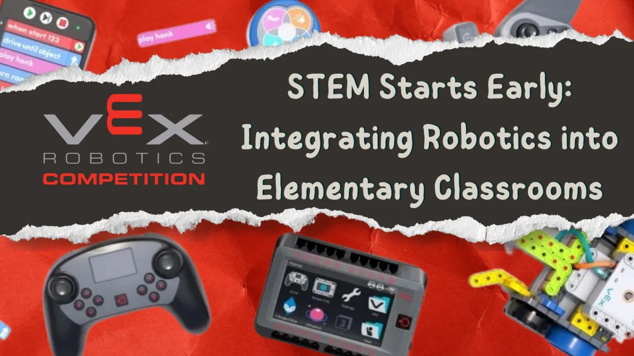 STEM Starts Early: Integrating Robotics into Elementary Classrooms (VEX Robotics)