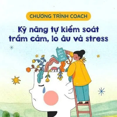 CHƯƠNG TRÌNH COACH KỸ NĂNG TỰ KIỂM SOÁT TRẦM CẢM, LO ÂU VÀ STRESS
