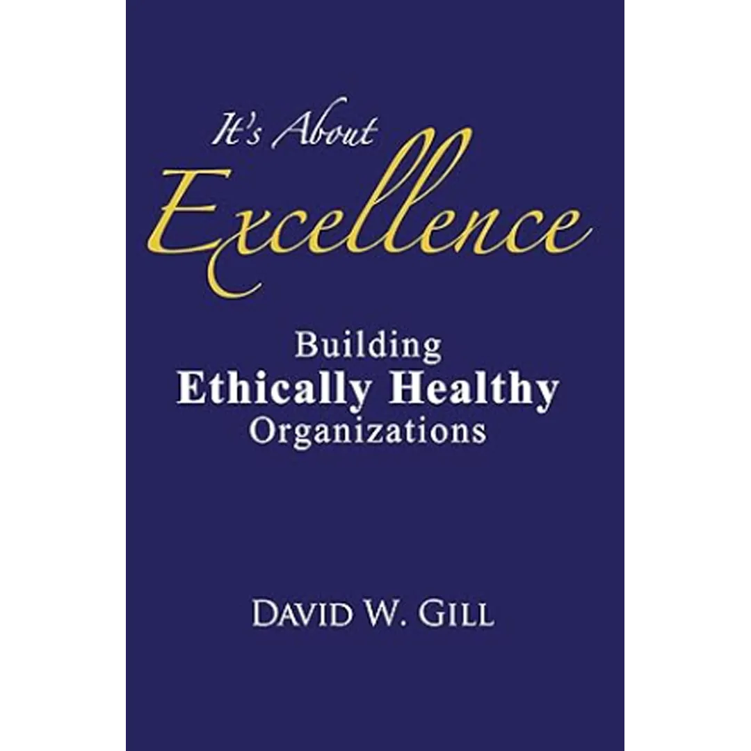 It's About Excellence: Building Ethically Healthy Organizations