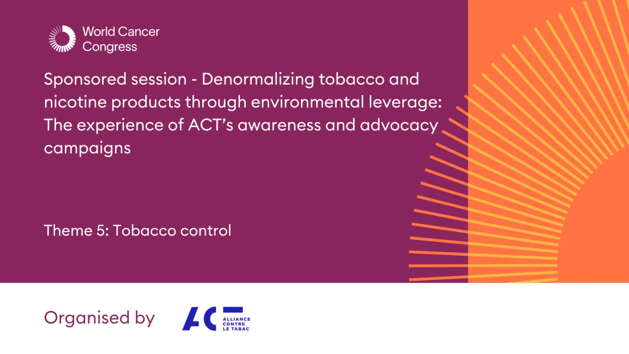 Sponsored session - Denormalizing tobacco and nicotine products through environmental leverage: The experience of ACT’s awareness and advocacy campaigns
