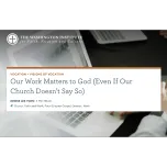Our Work Matters to God (Even If Our Church Doesn’t Say So)
