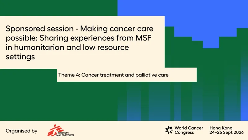 Sponsored session - Making cancer care possible: Sharing experiences from MSF in humanitarian and low resource settings