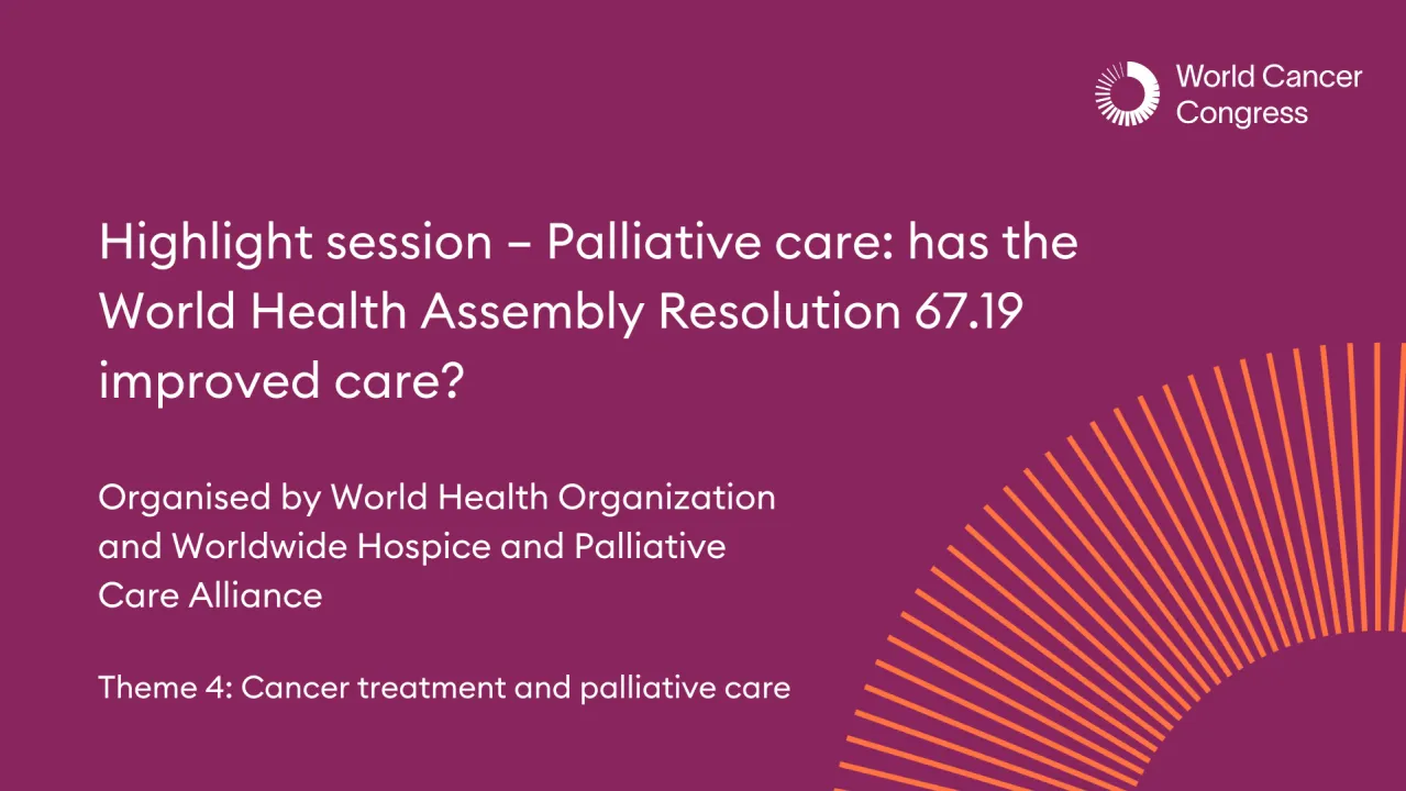 Highlight session – Palliative care: has the World Health Assembly Resolution 67.19 improved care?