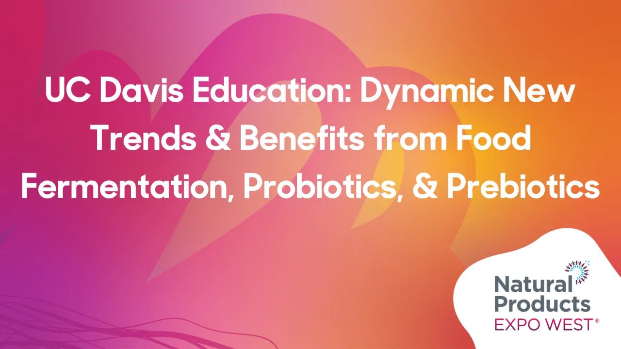 UC Davis Education: Dynamic New Trends & Benefits from Food Fermentation, Probiotics, & Prebiotics
