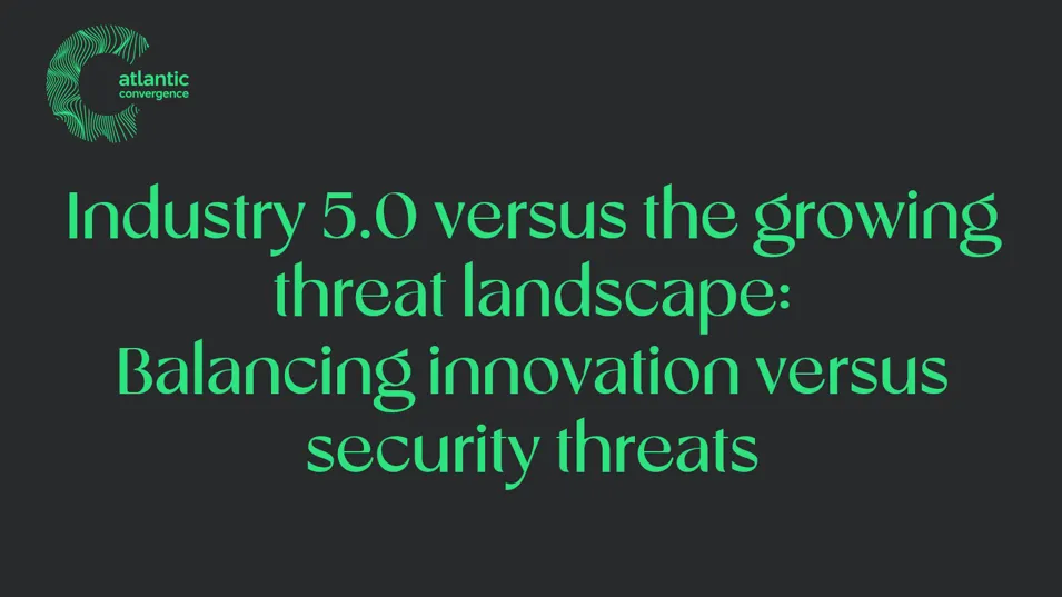 Industry 5.0 versus the growing threat landscape: Balancing innovation versus security threats