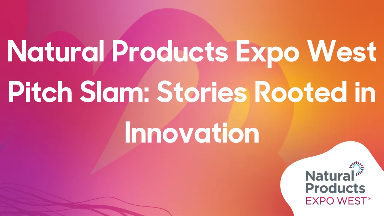 CPG Innovation Summit: Natural Products Expo West Pitch Slam - Stories Rooted in Innovation