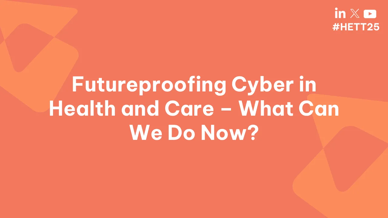 Future-Proofing Cyber in Health and Care – What Can We Do Now?